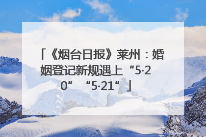 《烟台日报》莱州：婚姻登记新规遇上“5·20”“5·21”