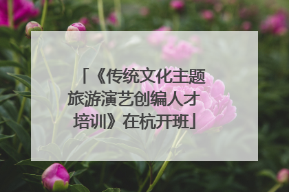 《传统文化主题旅游演艺创编人才培训》在杭开班