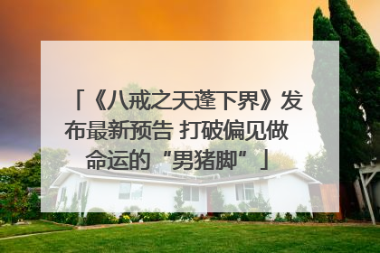 《八戒之天蓬下界》发布最新预告 打破偏见做命运的“男猪脚”
