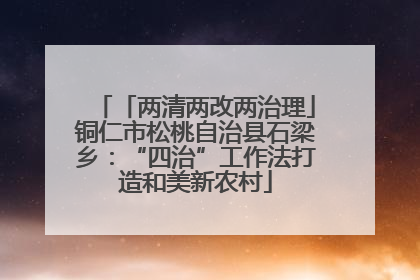「两清两改两治理」铜仁市松桃自治县石梁乡：“四治”工作法打造和美新农村