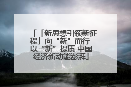 「新思想引领新征程」向“新”而行 以“新”提质 中国经济新动能澎湃