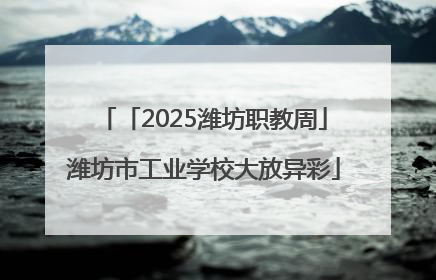 「2025潍坊职教周」潍坊市工业学校大放异彩