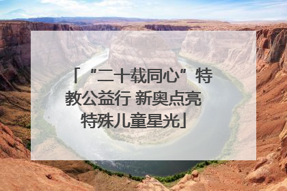 “二十载同心”特教公益行 新奥点亮特殊儿童星光