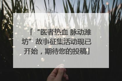 “医者热血 脉动潍坊”故事征集活动现已开始，期待您的投稿