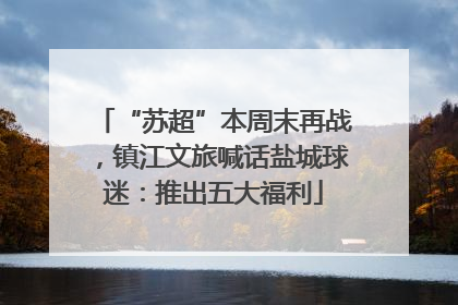 “苏超”本周末再战，镇江文旅喊话盐城球迷：推出五大福利