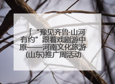 “豫见齐鲁·山河有约”跟着戏剧游中原——河南文化旅游(山东)推广周活动走进济南