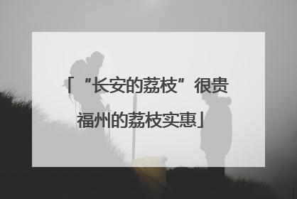 “长安的荔枝”很贵 福州的荔枝实惠