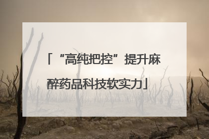 “高纯把控”提升麻醉药品科技软实力