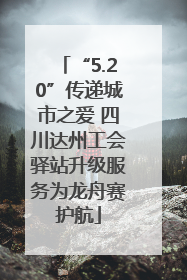 “5.20”传递城市之爱 四川达州工会驿站升级服务为龙舟赛护航