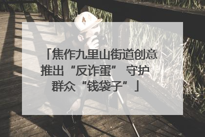 焦作九里山街道创意推出“反诈蛋” 守护群众“钱袋子”