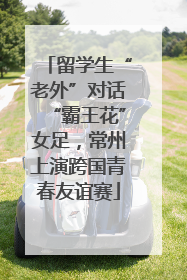 留学生“老外”对话“霸王花”女足，常州上演跨国青春友谊赛