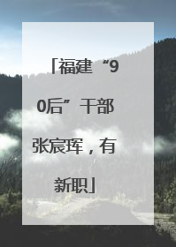 福建“90后”干部张宸珲，有新职