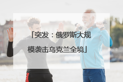 突发：俄罗斯大规模袭击乌克兰全境