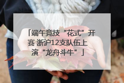 端午竞技“花式”开赛 浙沪12支队伍上演“龙舟斗牛”