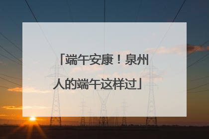 端午安康！泉州人的端午这样过