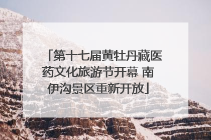 第十七届黄牡丹藏医药文化旅游节开幕 南伊沟景区重新开放