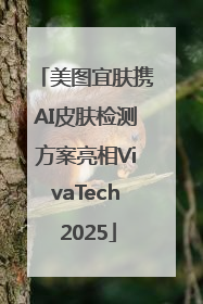 美图宜肤携AI皮肤检测方案亮相VivaTech 2025