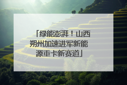 绿能澎湃！山西朔州加速进军新能源重卡新赛道