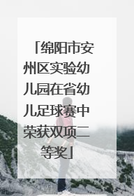绵阳市安州区实验幼儿园在省幼儿足球赛中荣获双项二等奖