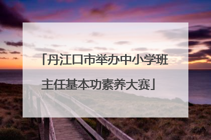 丹江口市举办中小学班主任基本功素养大赛
