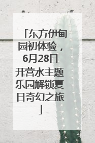 东方伊甸园初体验，6月28日开营水主题乐园解锁夏日奇幻之旅
