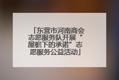东营市河南商会志愿服务队开展“屋檐下的承诺”志愿服务公益活动