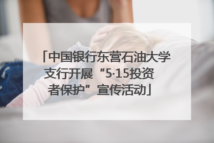 中国银行东营石油大学支行开展“5·15投资者保护”宣传活动