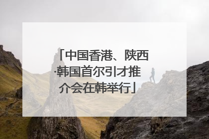 中国香港、陕西·韩国首尔引才推介会在韩举行