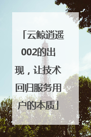 云鲸逍遥002的出现，让技术回归服务用户的本质