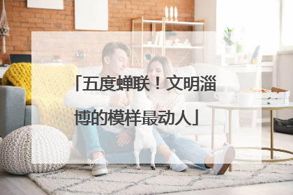 五度蝉联！文明淄博的模样最动人