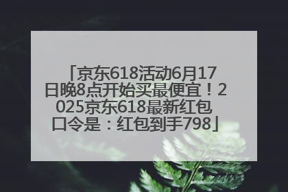 京东618活动6月17日晚8点开始买最便宜！2025京东618最新红包口令是：红包到手798