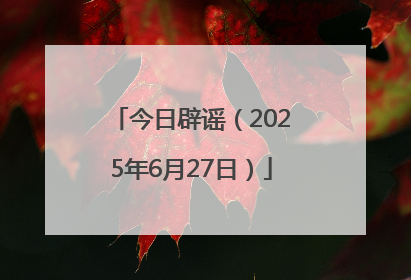 今日辟谣（2025年6月27日）