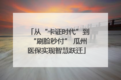 从“卡证时代”到“刷脸秒付” 瓜州医保实现智慧跃迁