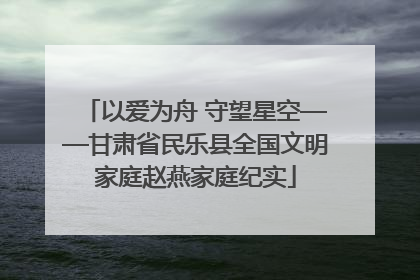 以爱为舟 守望星空——甘肃省民乐县全国文明家庭赵燕家庭纪实
