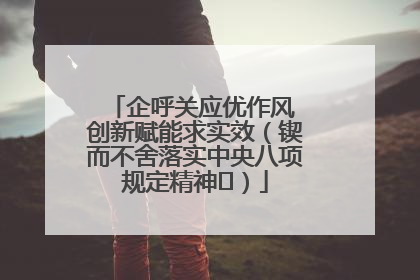 企呼关应优作风 创新赋能求实效（锲而不舍落实中央八项规定精神⑭）