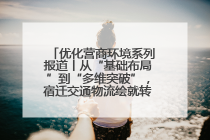 优化营商环境系列报道丨从“基础布局”到“多维突破”，宿迁交通物流绘就转型增效新画卷