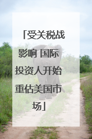 受关税战影响 国际投资人开始重估美国市场