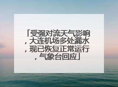 受强对流天气影响，大连机场多处漏水，现已恢复正常运行，气象台回应