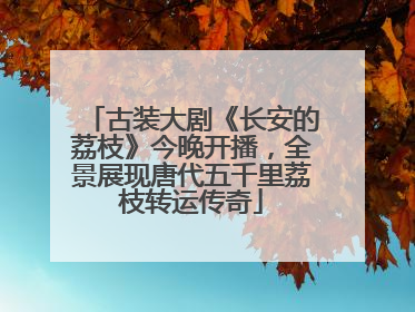 古装大剧《长安的荔枝》今晚开播，全景展现唐代五千里荔枝转运传奇
