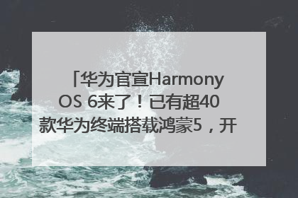 华为官宣HarmonyOS 6来了！已有超40款华为终端搭载鸿蒙5，开发者突破800万