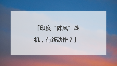 印度“阵风”战机，有新动作？