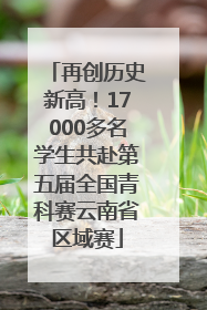 再创历史新高！17000多名学生共赴第五届全国青科赛云南省区域赛