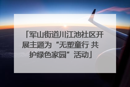 军山街道川江池社区开展主题为“无塑童行 共护绿色家园”活动