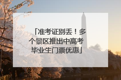 准考证别丢！多个景区推出中高考毕业生门票优惠