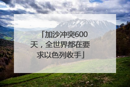 加沙冲突600天，全世界都在要求以色列收手