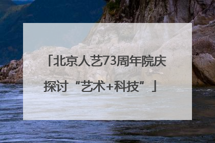 北京人艺73周年院庆探讨“艺术+科技”