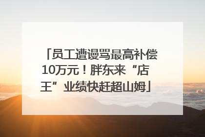 员工遭谩骂最高补偿10万元！胖东来“店王”业绩快赶超山姆