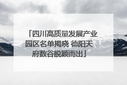 四川高质量发展产业园区名单揭晓 德阳天府数谷脱颖而出