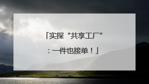 实探“共享工厂”：一件也接单！