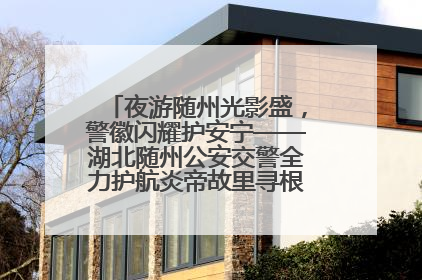 夜游随州光影盛，警徽闪耀护安宁——湖北随州公安交警全力护航炎帝故里寻根节夜游活动侧记